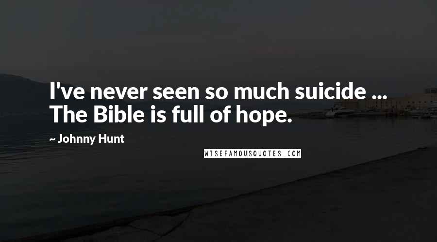 Johnny Hunt Quotes: I've never seen so much suicide ... The Bible is full of hope.