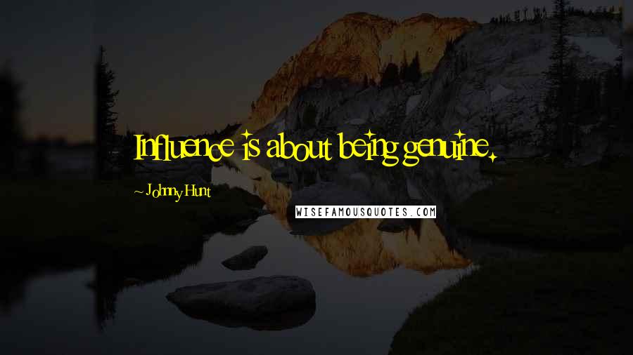 Johnny Hunt Quotes: Influence is about being genuine.