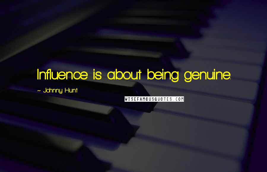 Johnny Hunt Quotes: Influence is about being genuine.