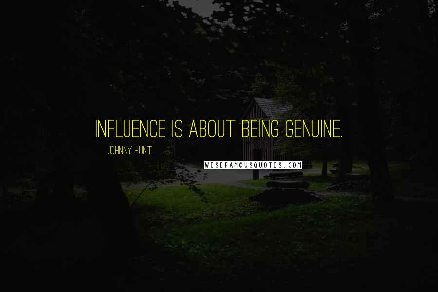 Johnny Hunt Quotes: Influence is about being genuine.