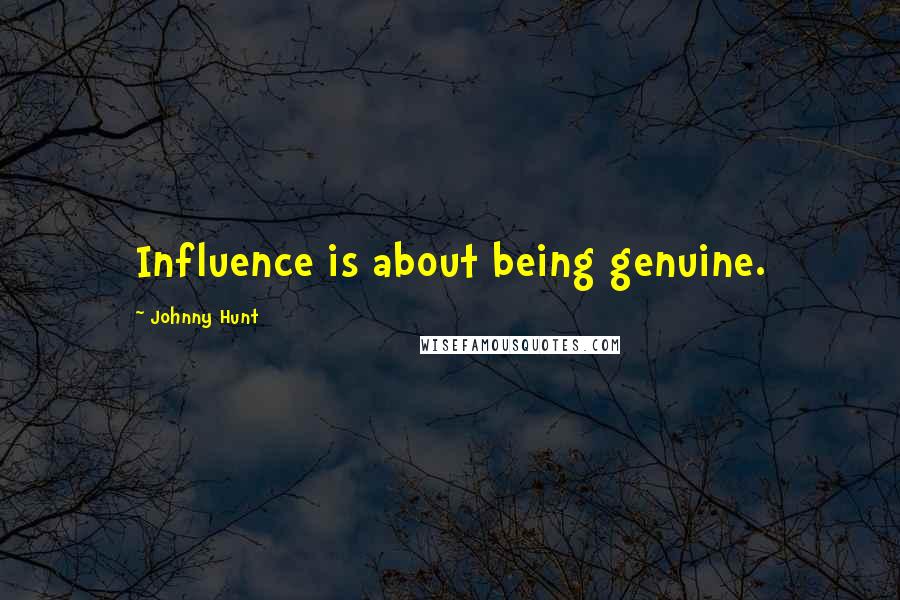 Johnny Hunt Quotes: Influence is about being genuine.