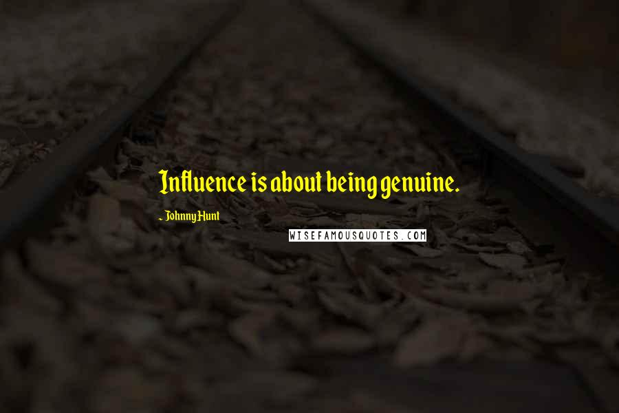 Johnny Hunt Quotes: Influence is about being genuine.