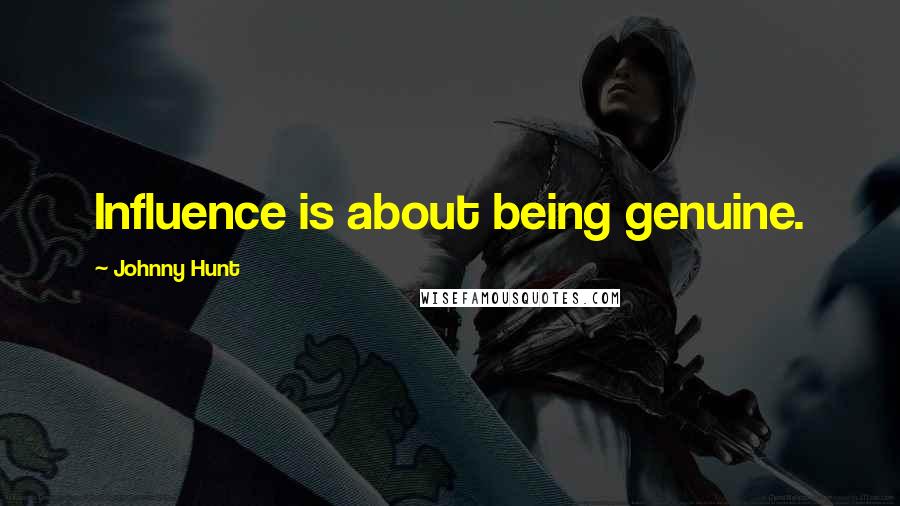 Johnny Hunt Quotes: Influence is about being genuine.