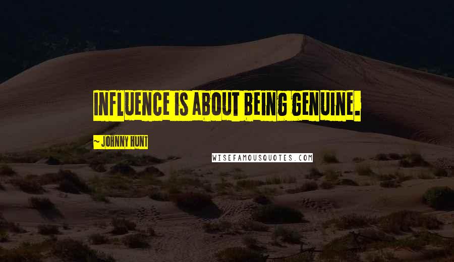 Johnny Hunt Quotes: Influence is about being genuine.