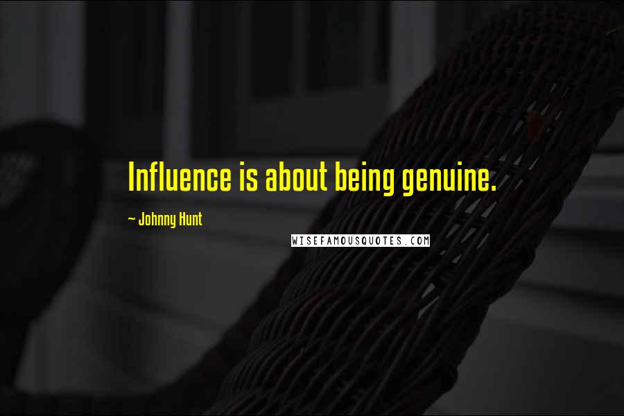 Johnny Hunt Quotes: Influence is about being genuine.