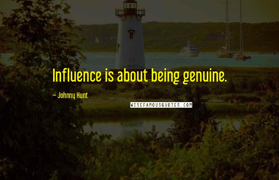 Johnny Hunt Quotes: Influence is about being genuine.