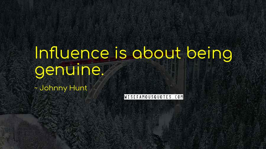 Johnny Hunt Quotes: Influence is about being genuine.