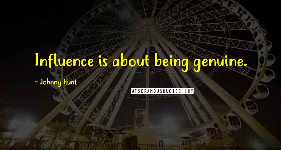 Johnny Hunt Quotes: Influence is about being genuine.