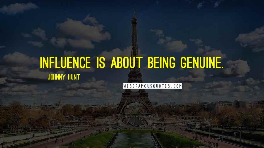 Johnny Hunt Quotes: Influence is about being genuine.