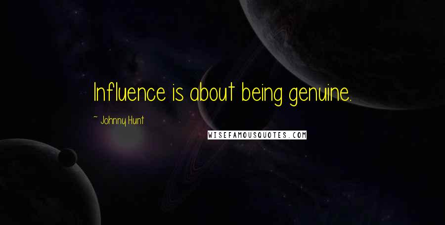 Johnny Hunt Quotes: Influence is about being genuine.