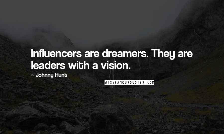 Johnny Hunt Quotes: Influencers are dreamers. They are leaders with a vision.