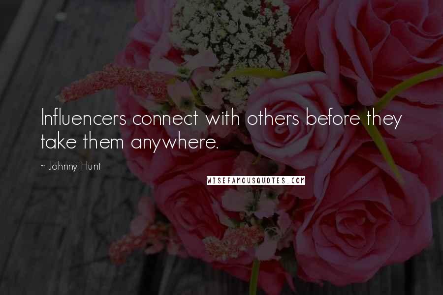 Johnny Hunt Quotes: Influencers connect with others before they take them anywhere.