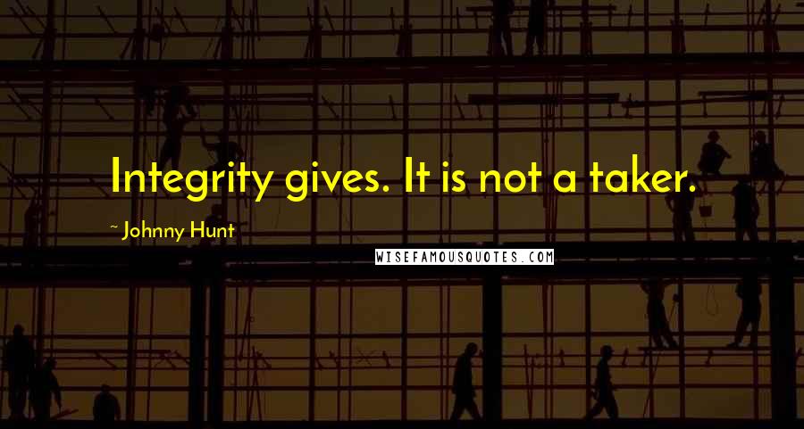 Johnny Hunt Quotes: Integrity gives. It is not a taker.