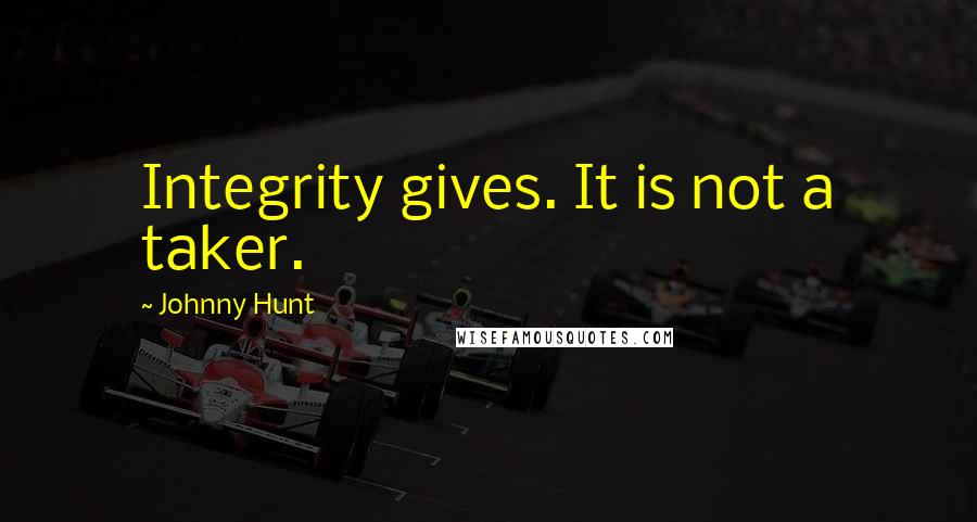 Johnny Hunt Quotes: Integrity gives. It is not a taker.