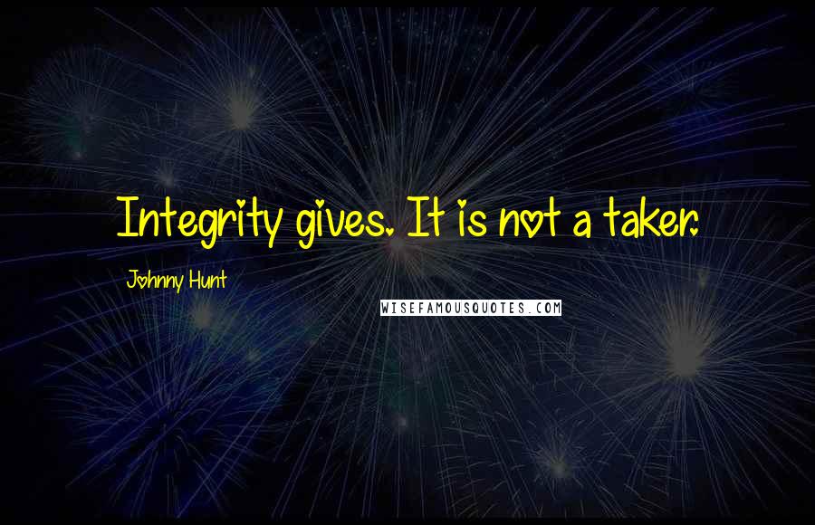 Johnny Hunt Quotes: Integrity gives. It is not a taker.