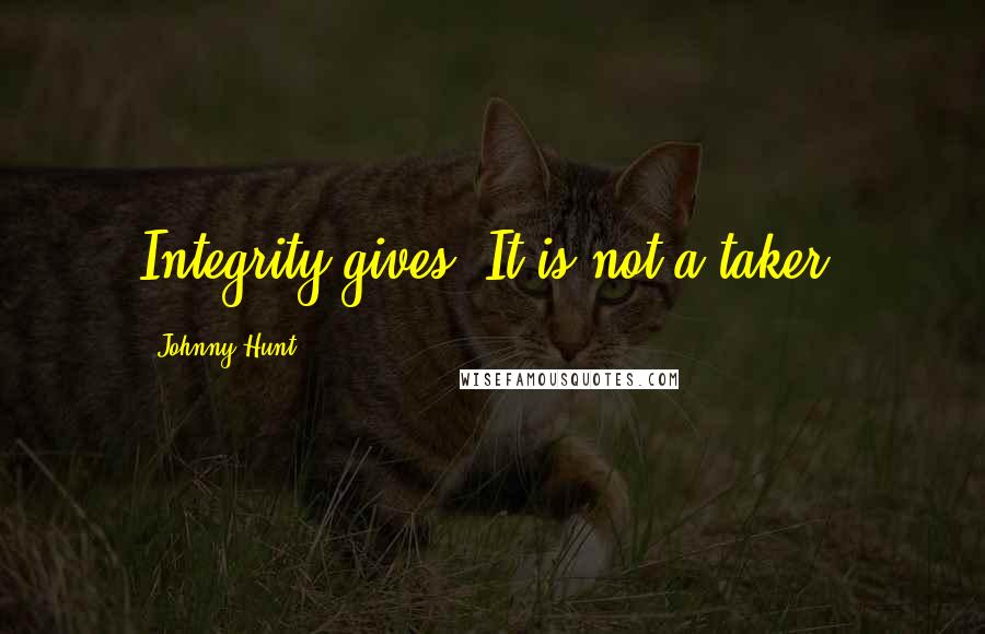 Johnny Hunt Quotes: Integrity gives. It is not a taker.