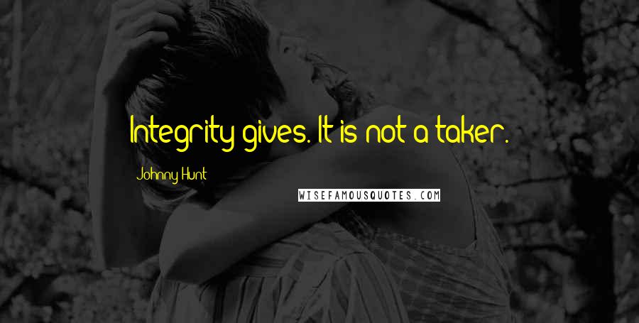 Johnny Hunt Quotes: Integrity gives. It is not a taker.