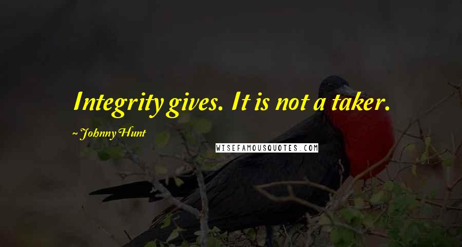 Johnny Hunt Quotes: Integrity gives. It is not a taker.