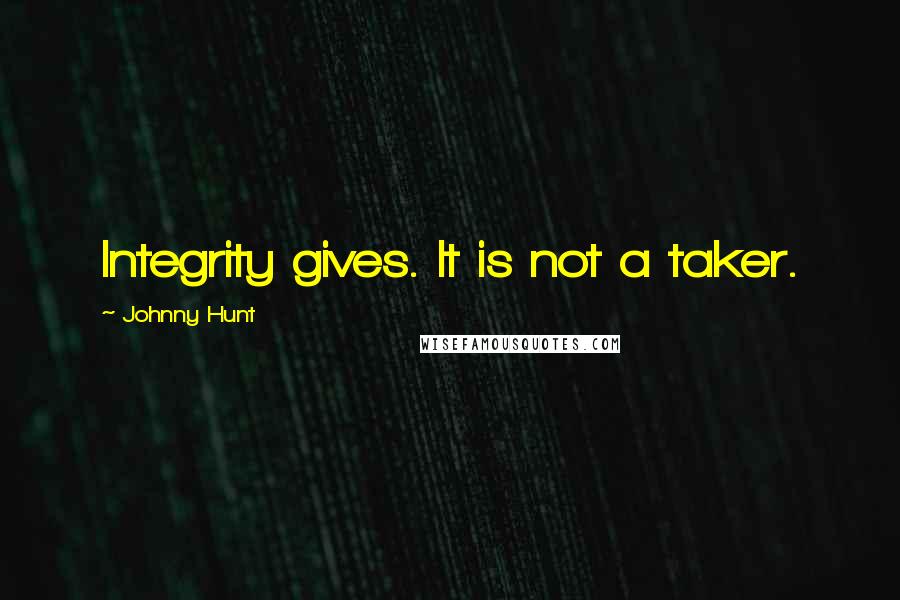 Johnny Hunt Quotes: Integrity gives. It is not a taker.