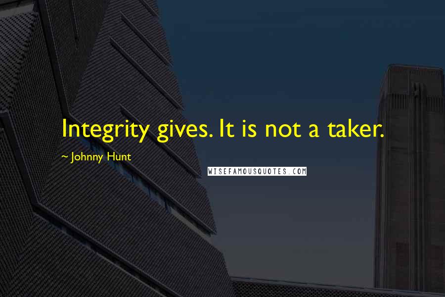 Johnny Hunt Quotes: Integrity gives. It is not a taker.