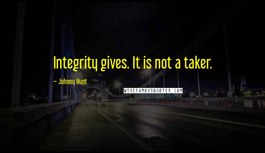Johnny Hunt Quotes: Integrity gives. It is not a taker.
