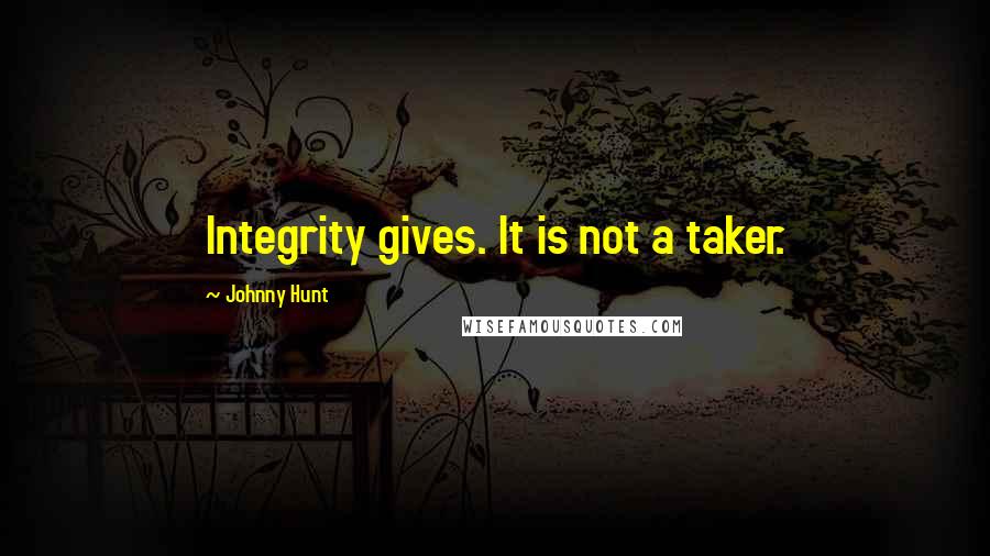 Johnny Hunt Quotes: Integrity gives. It is not a taker.