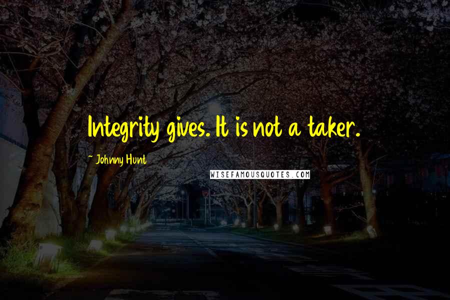 Johnny Hunt Quotes: Integrity gives. It is not a taker.