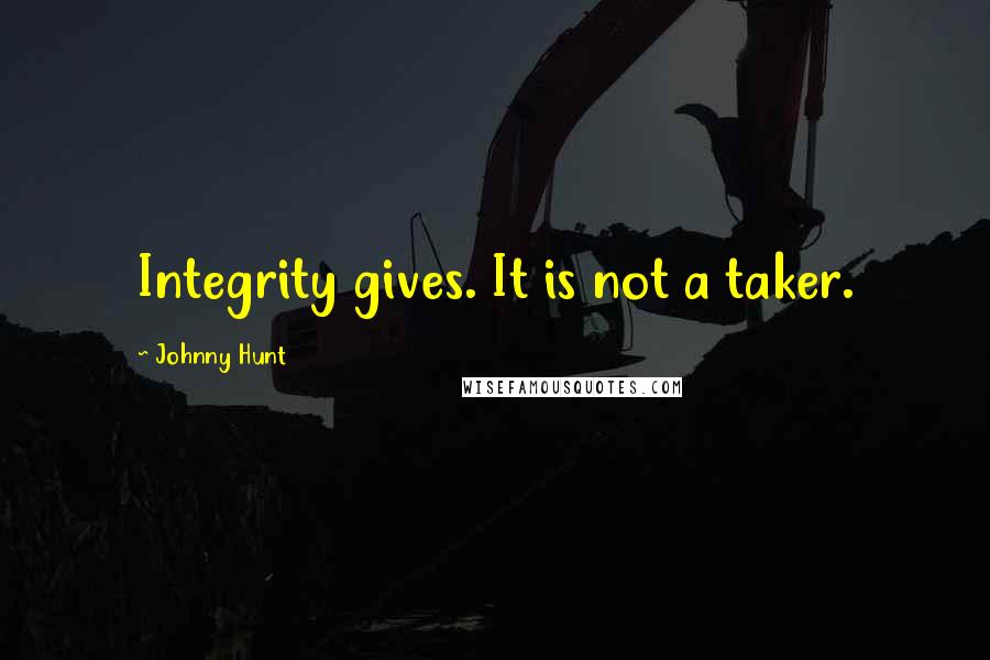 Johnny Hunt Quotes: Integrity gives. It is not a taker.