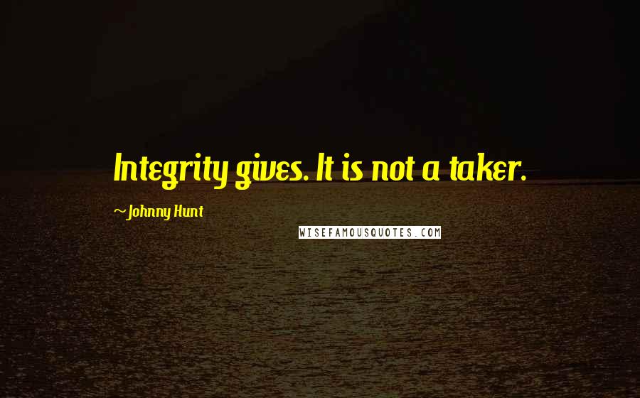 Johnny Hunt Quotes: Integrity gives. It is not a taker.