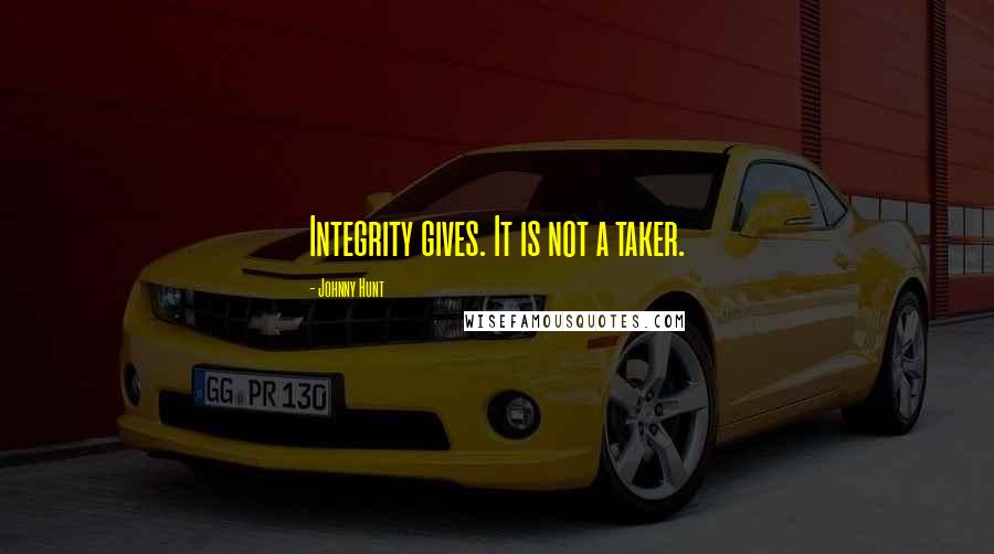 Johnny Hunt Quotes: Integrity gives. It is not a taker.