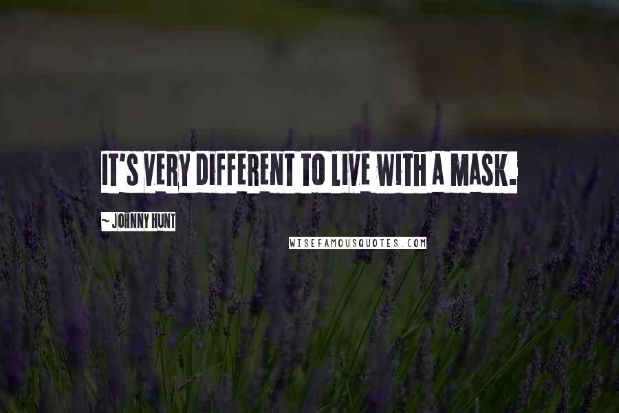 Johnny Hunt Quotes: It's very different to live with a mask.