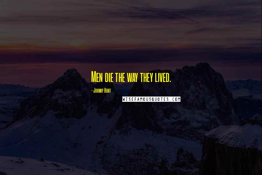 Johnny Hunt Quotes: Men die the way they lived.