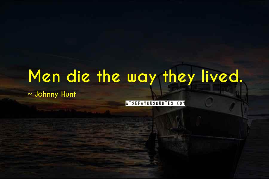 Johnny Hunt Quotes: Men die the way they lived.