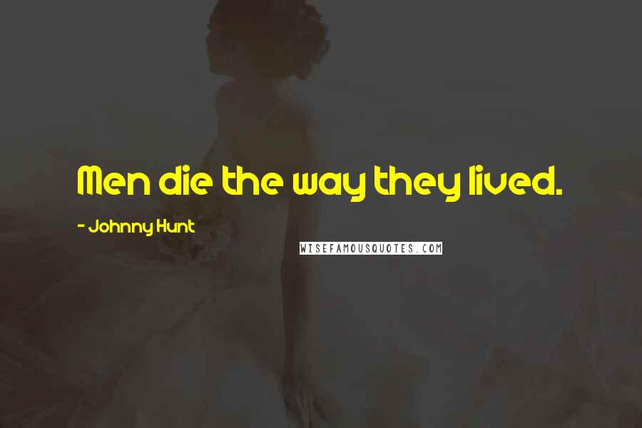 Johnny Hunt Quotes: Men die the way they lived.