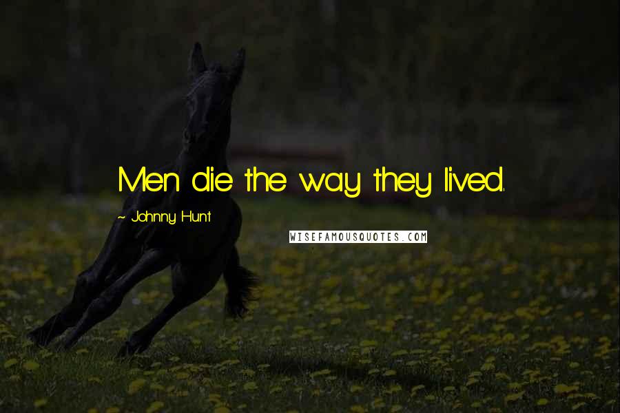 Johnny Hunt Quotes: Men die the way they lived.