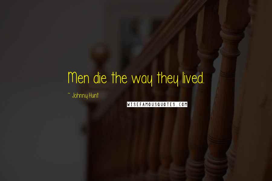Johnny Hunt Quotes: Men die the way they lived.