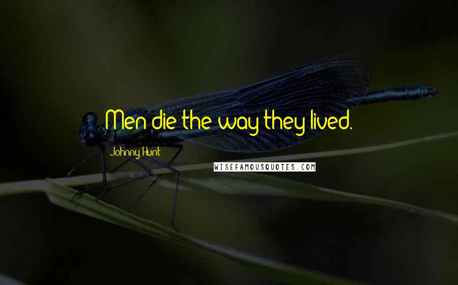Johnny Hunt Quotes: Men die the way they lived.