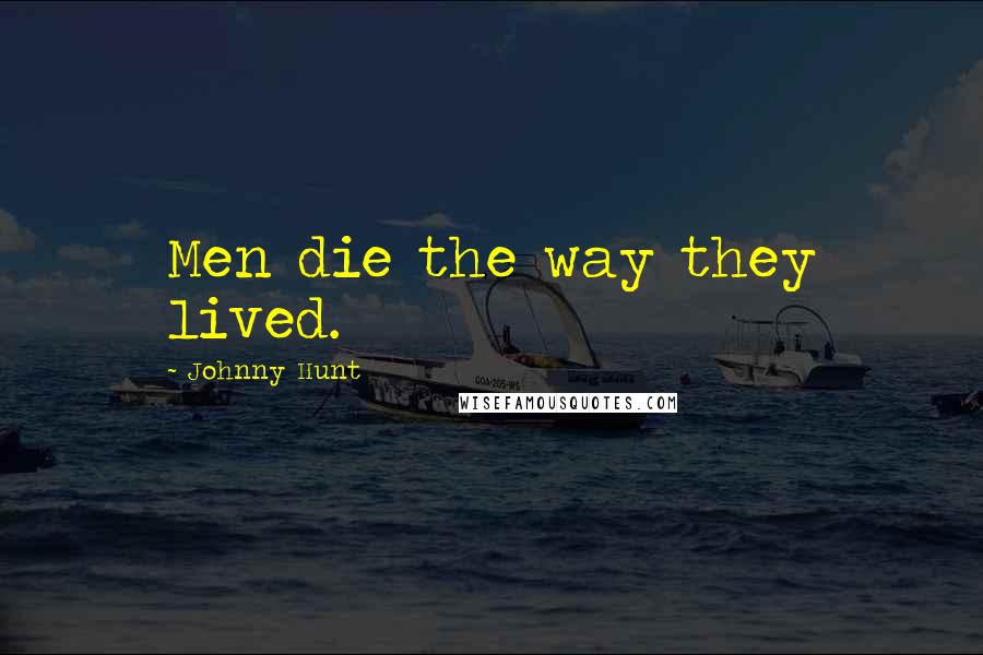Johnny Hunt Quotes: Men die the way they lived.