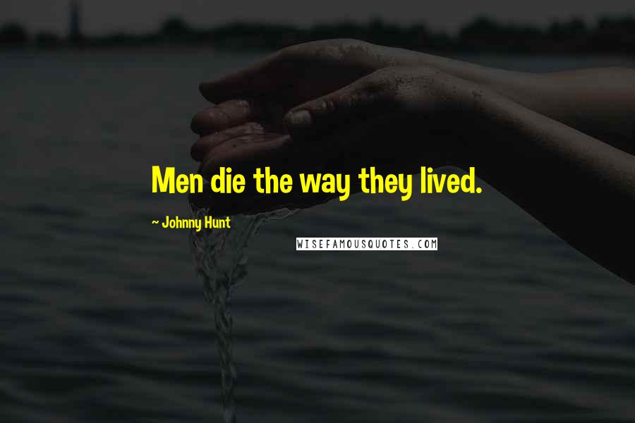 Johnny Hunt Quotes: Men die the way they lived.