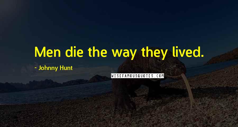 Johnny Hunt Quotes: Men die the way they lived.