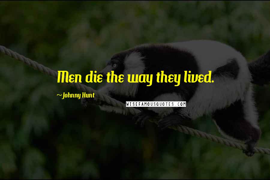 Johnny Hunt Quotes: Men die the way they lived.