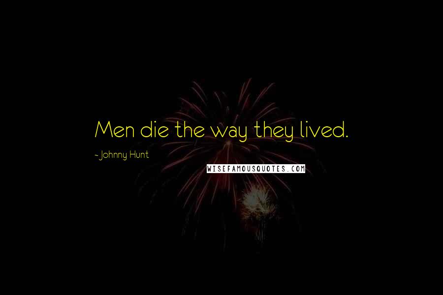 Johnny Hunt Quotes: Men die the way they lived.