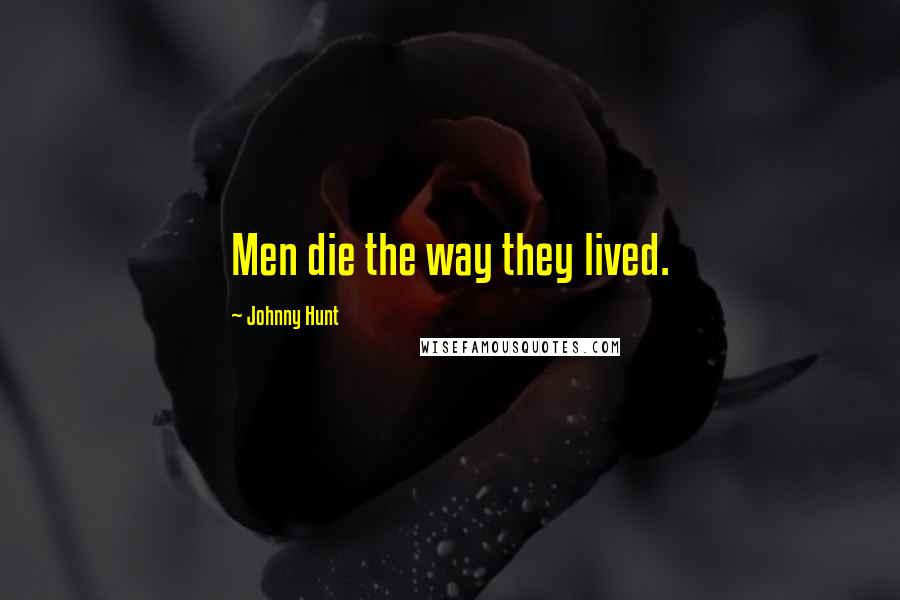 Johnny Hunt Quotes: Men die the way they lived.
