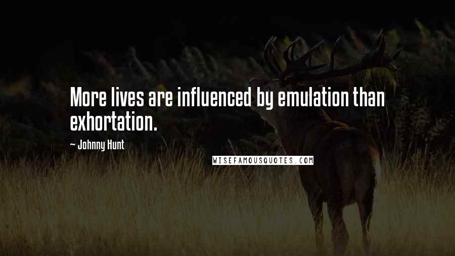 Johnny Hunt Quotes: More lives are influenced by emulation than exhortation.
