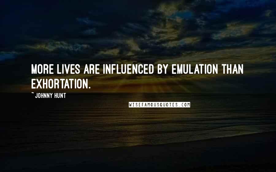 Johnny Hunt Quotes: More lives are influenced by emulation than exhortation.