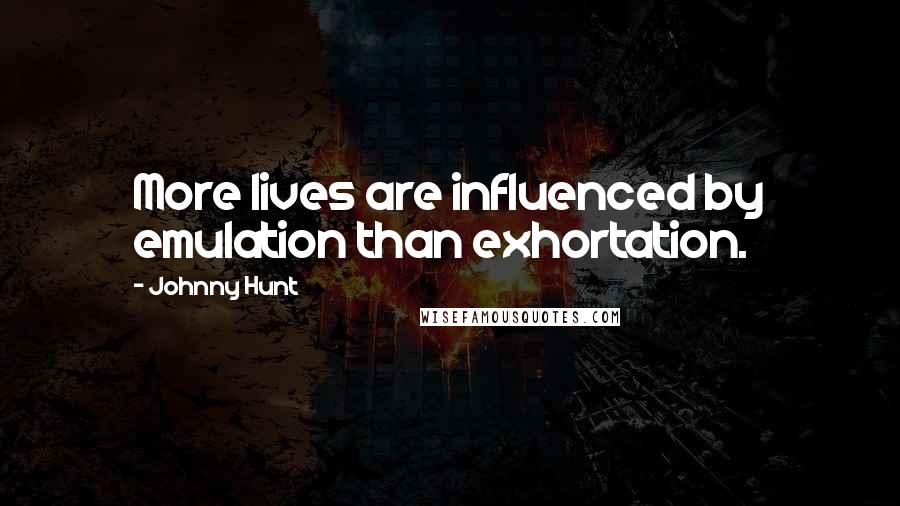 Johnny Hunt Quotes: More lives are influenced by emulation than exhortation.