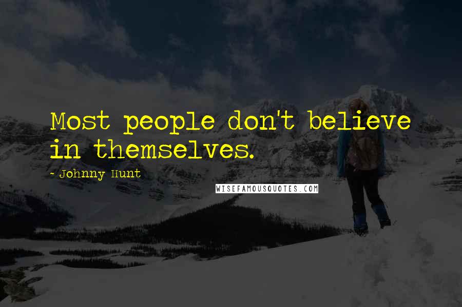 Johnny Hunt Quotes: Most people don't believe in themselves.
