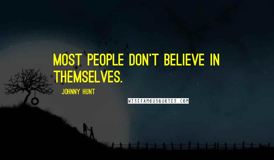 Johnny Hunt Quotes: Most people don't believe in themselves.