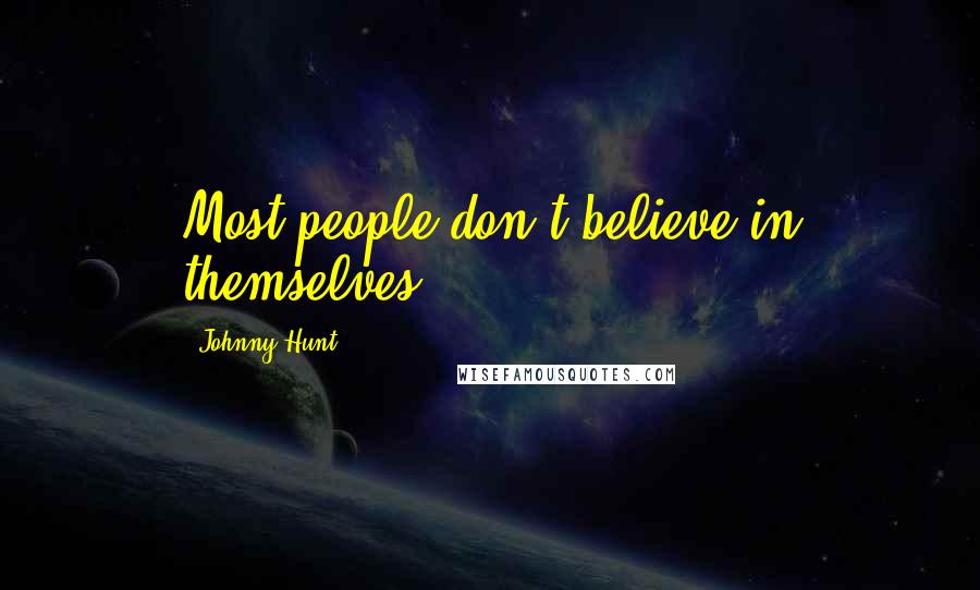 Johnny Hunt Quotes: Most people don't believe in themselves.
