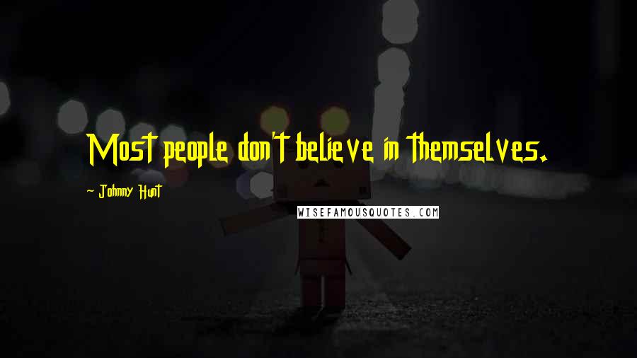 Johnny Hunt Quotes: Most people don't believe in themselves.